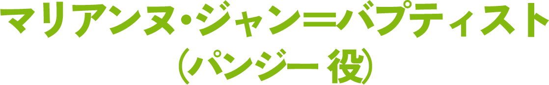 マリアンヌ・ジャン＝バプティスト（パンジー役）