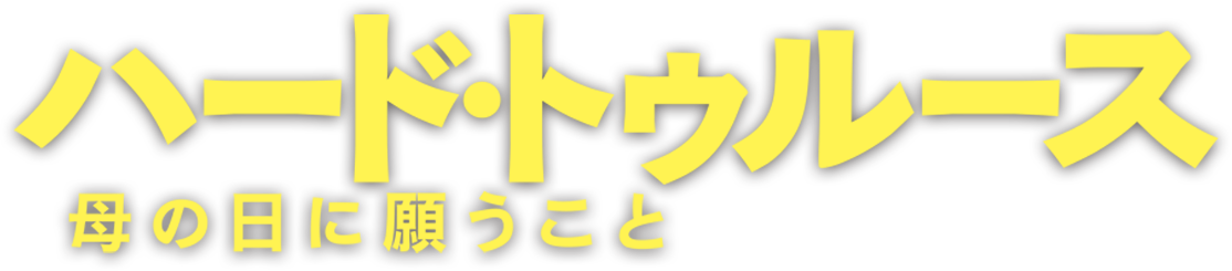 ハード・トゥルース　母の日に願うこと