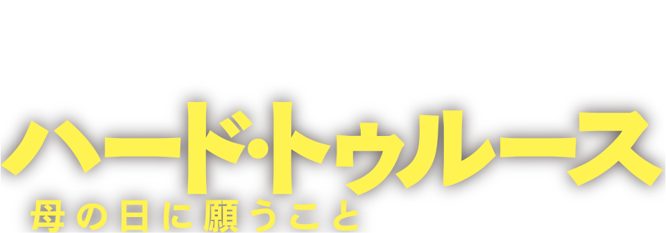 ハード・トゥルース　母の日に願うこと